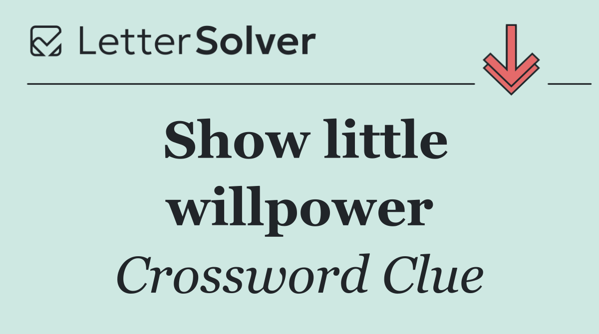 Show little willpower