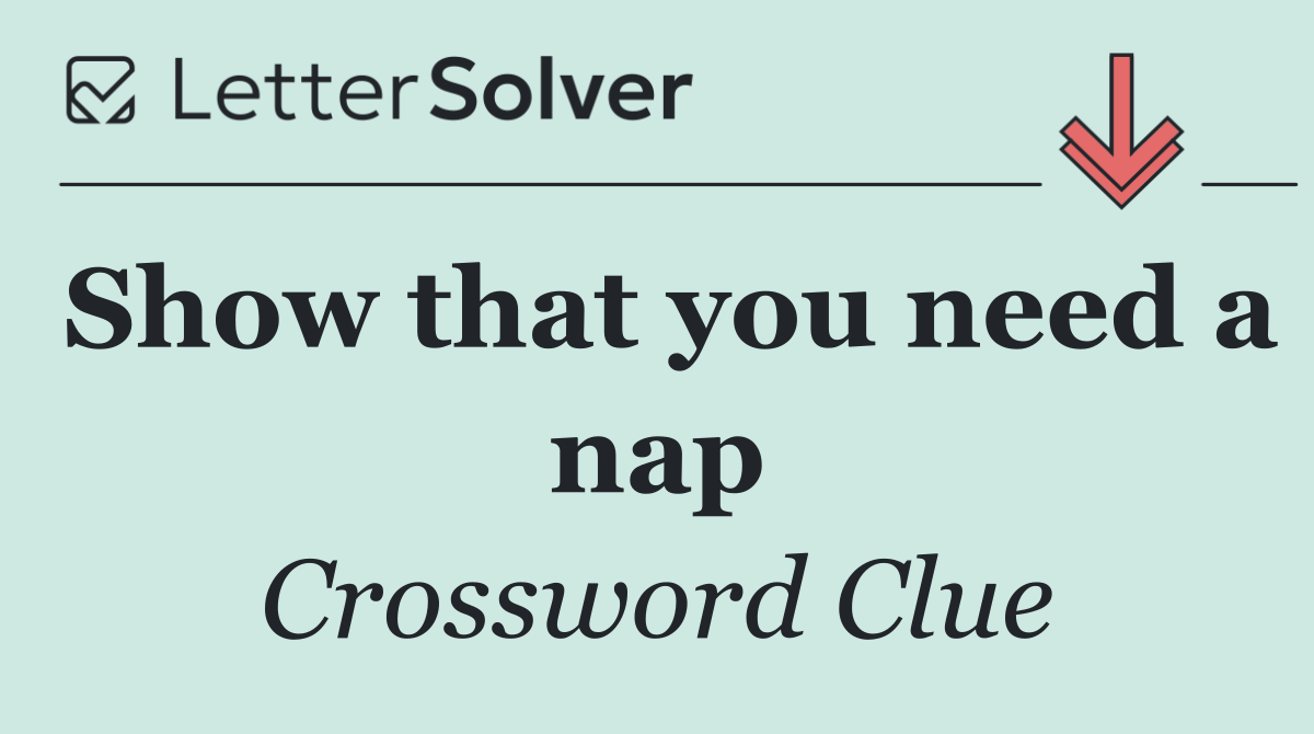 Show that you need a nap