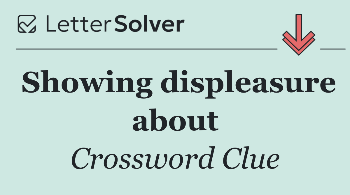 Showing displeasure about