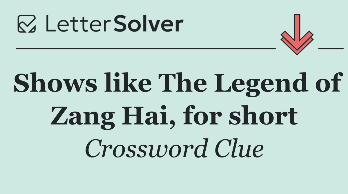 Shows like The Legend of Zang Hai, for short