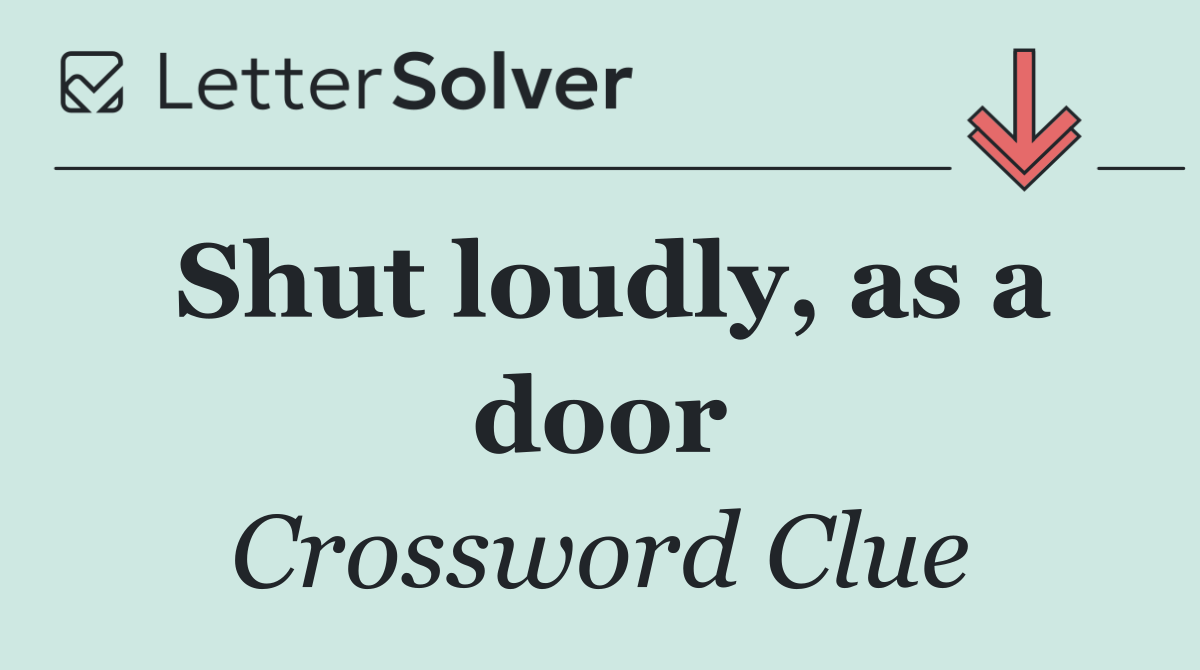 Shut loudly, as a door