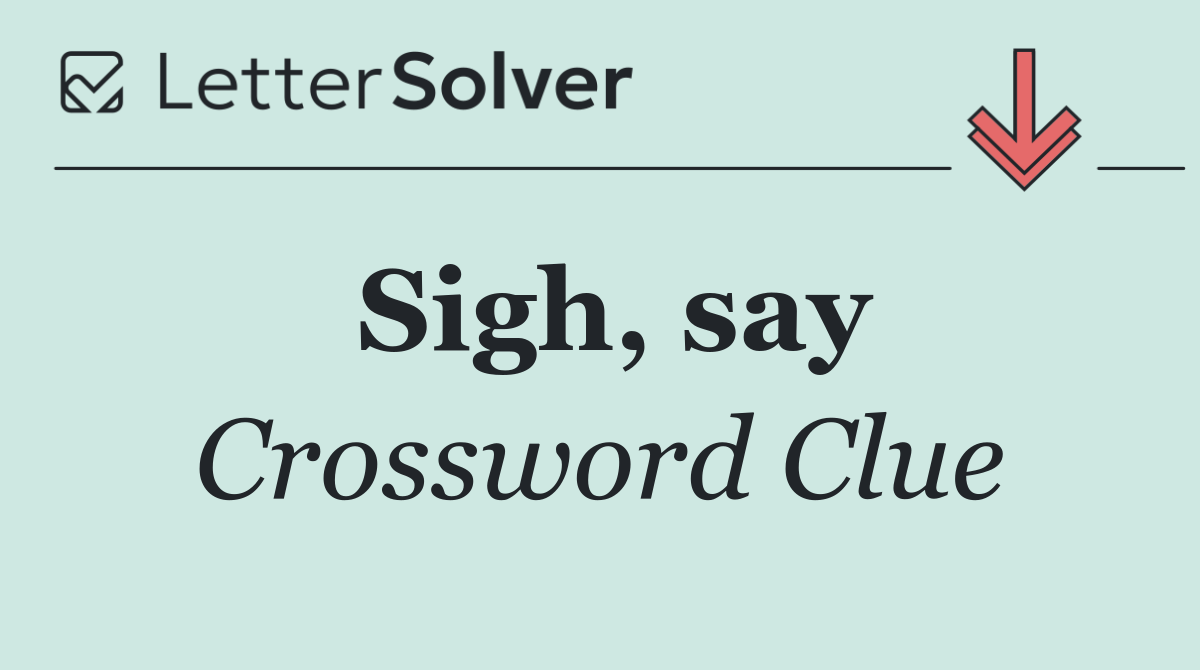 Sigh, say