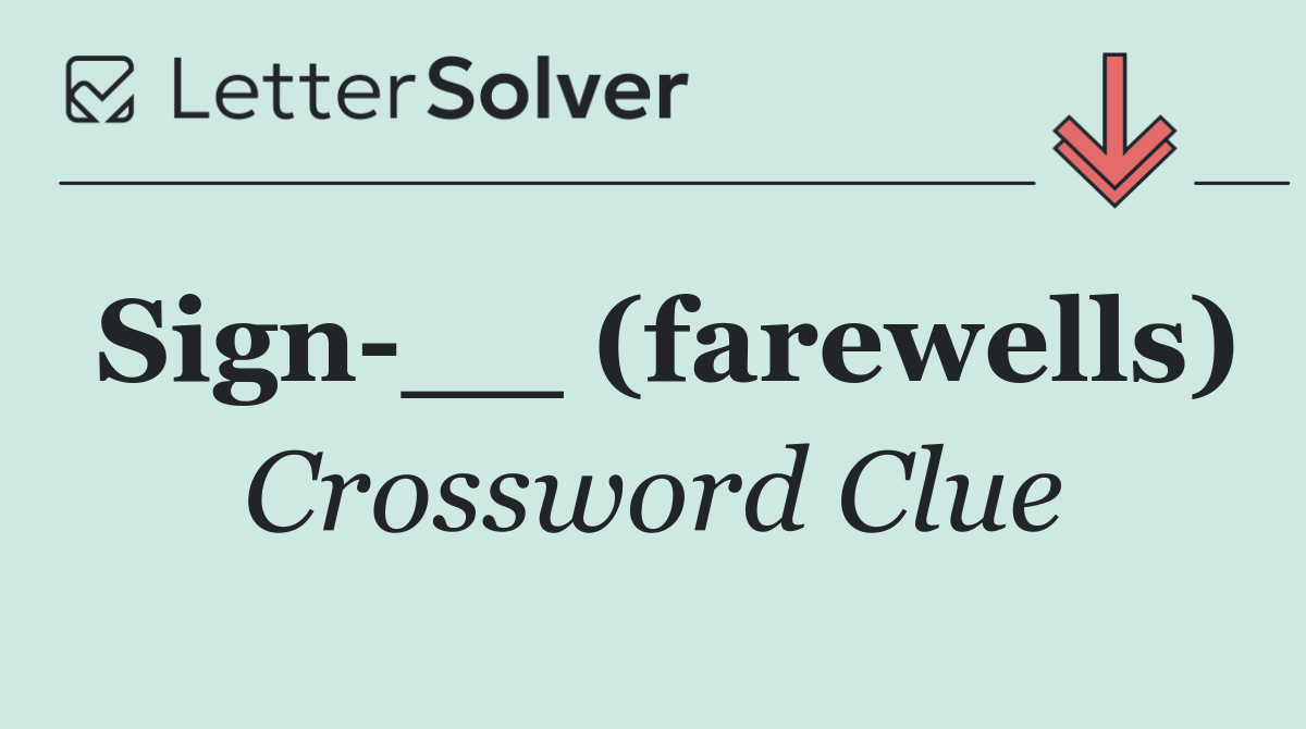 Sign __ (farewells)