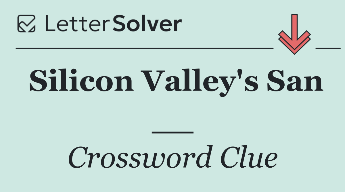 Silicon Valley's San __