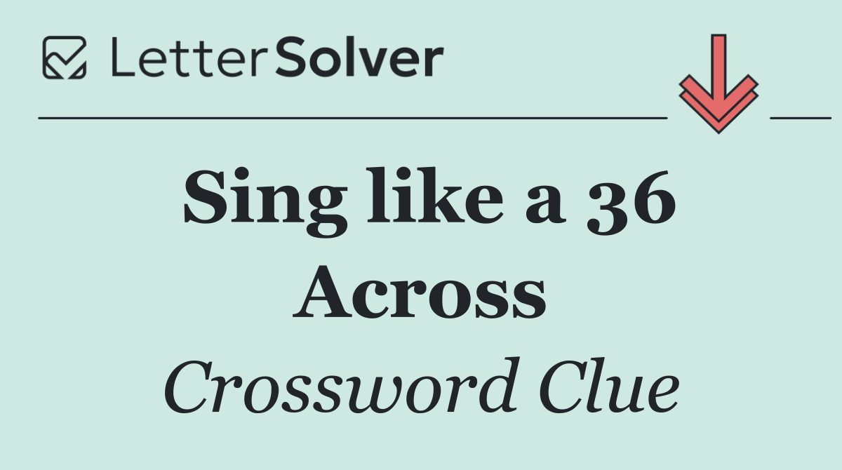 Sing like a 36 Across