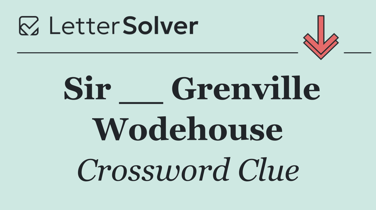 Sir __ Grenville Wodehouse