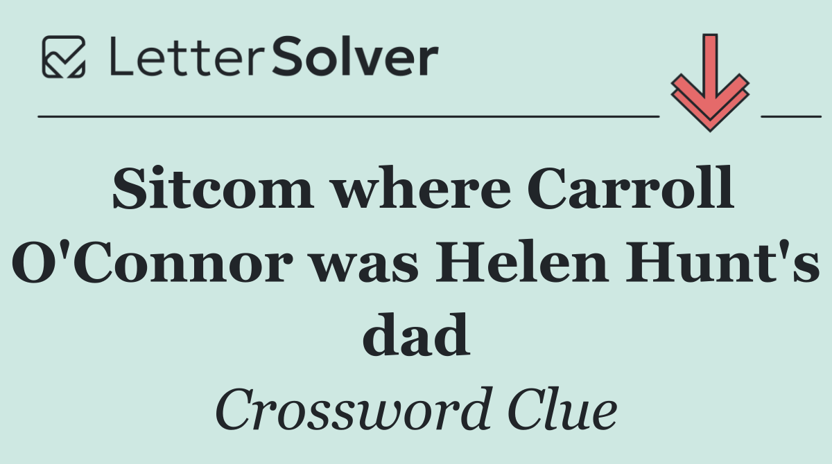 Sitcom where Carroll O'Connor was Helen Hunt's dad