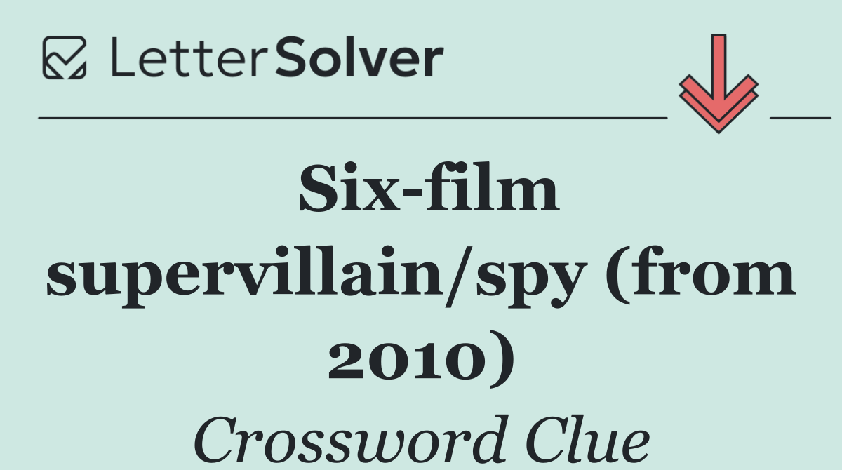 Six film supervillain/spy (from 2010)