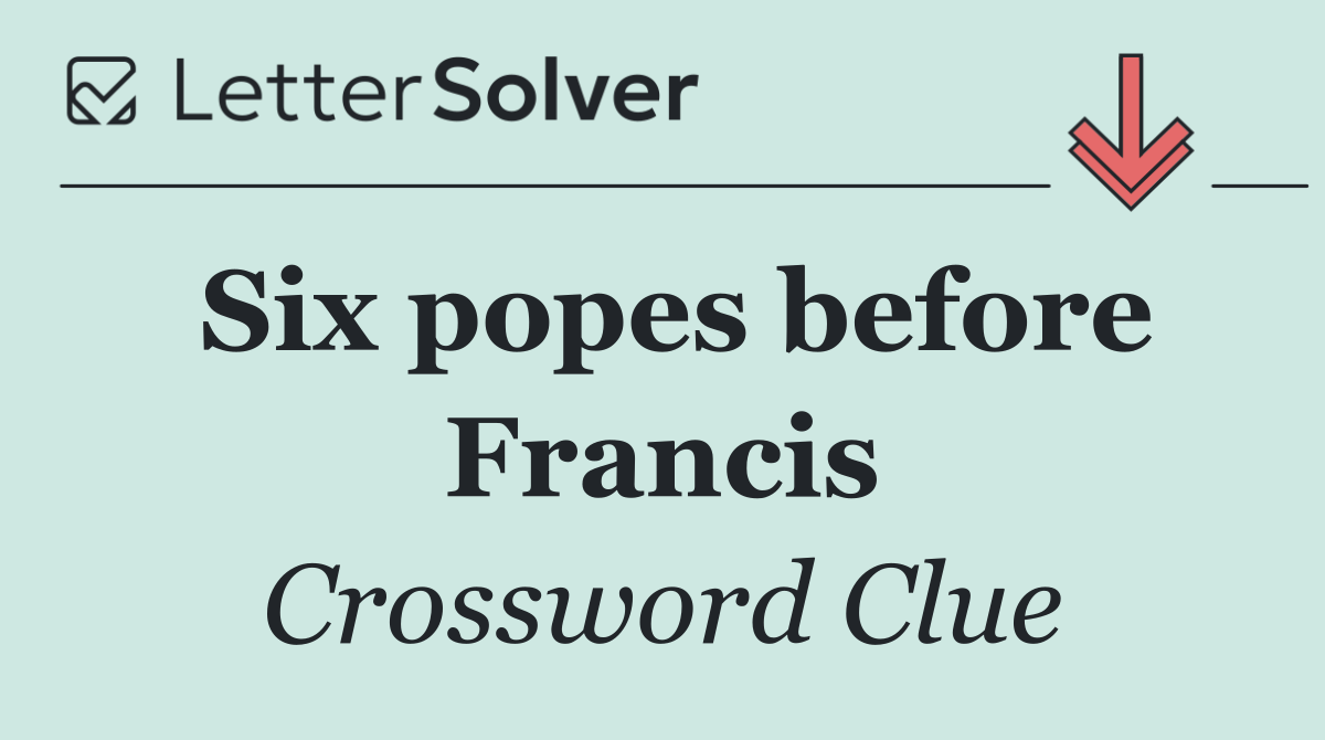 Six popes before Francis
