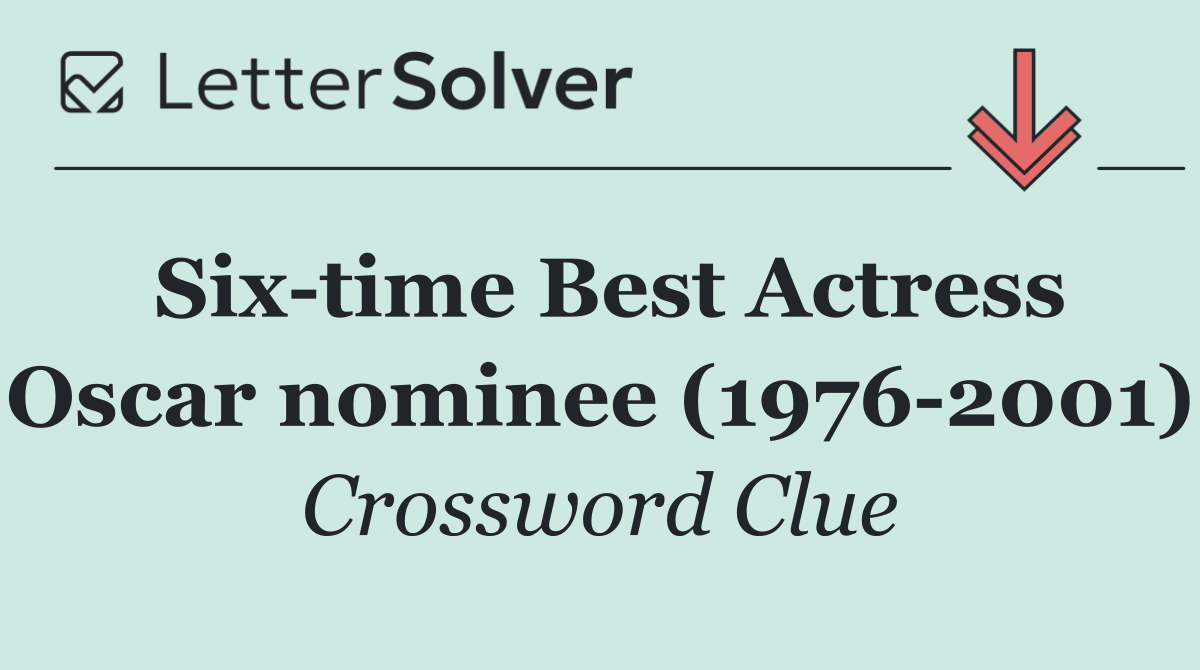 Six time Best Actress Oscar nominee (1976 2001)