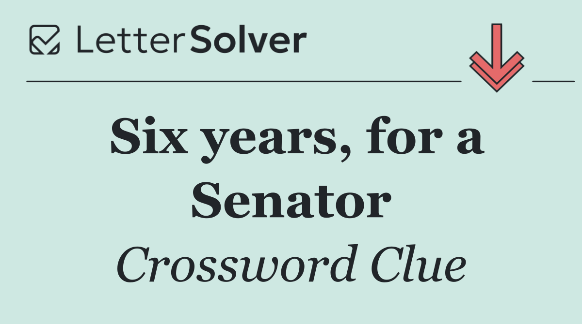 Six years, for a Senator