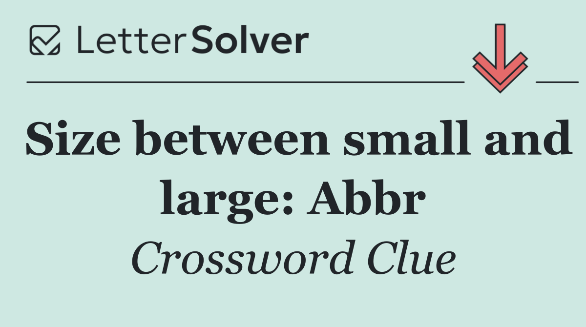 Size between small and large: Abbr