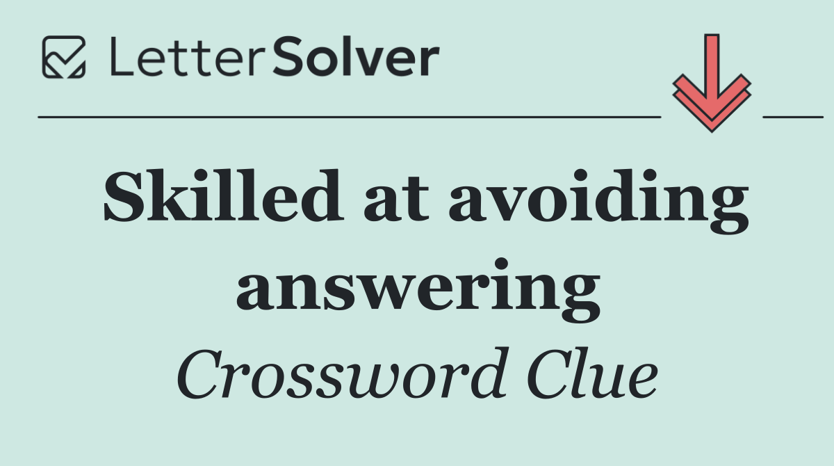 Skilled at avoiding answering