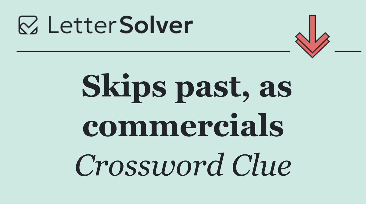 Skips past, as commercials