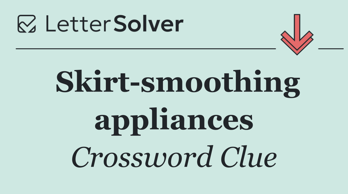 Skirt smoothing appliances