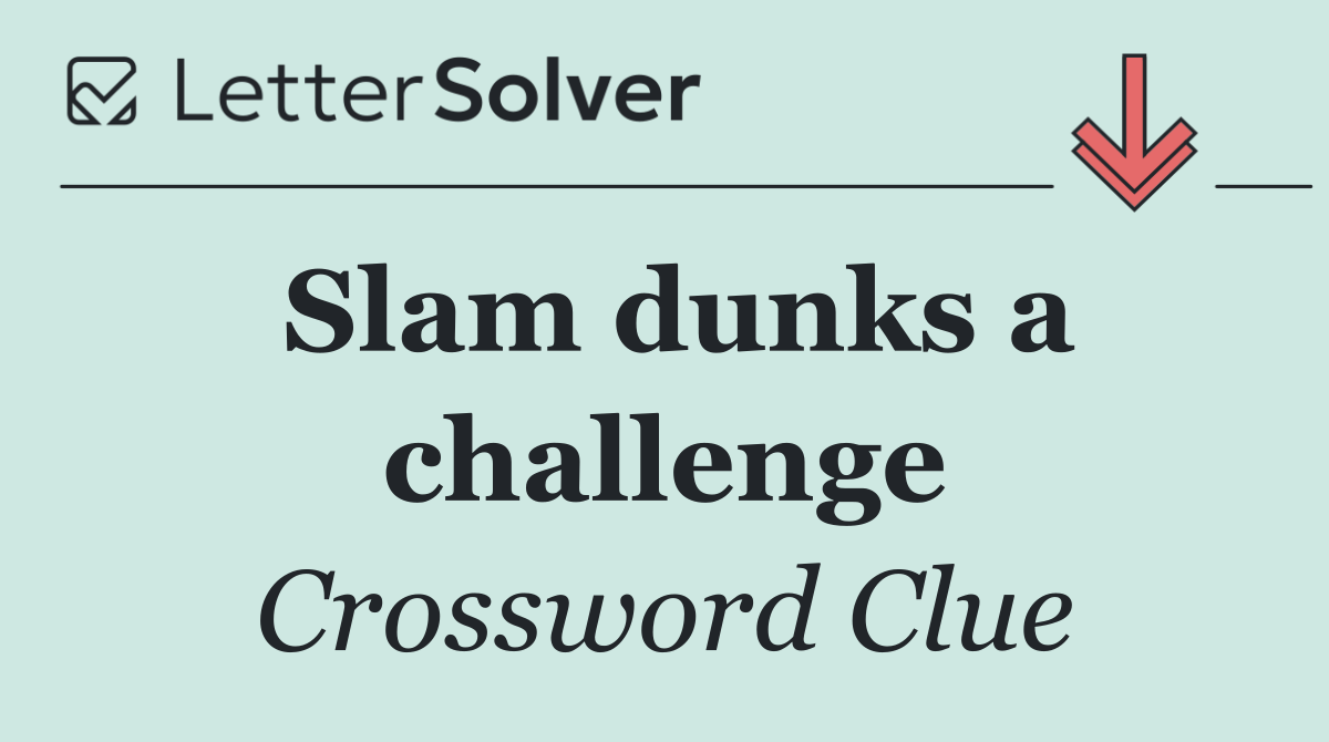Slam dunks a challenge