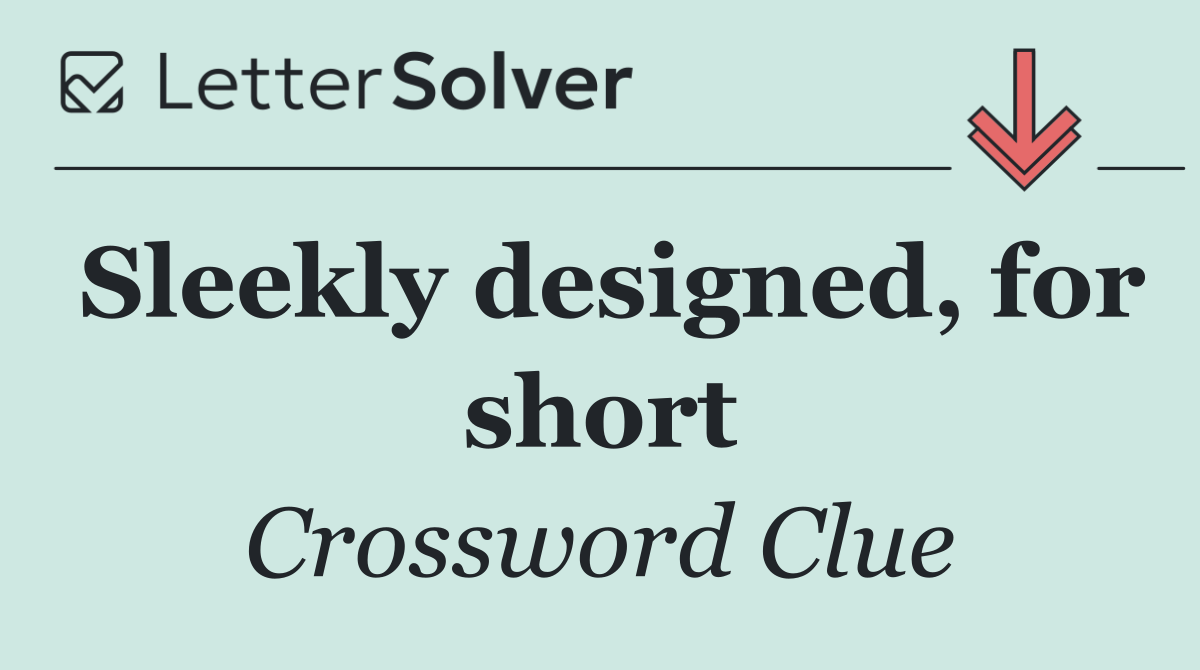 Sleekly designed, for short