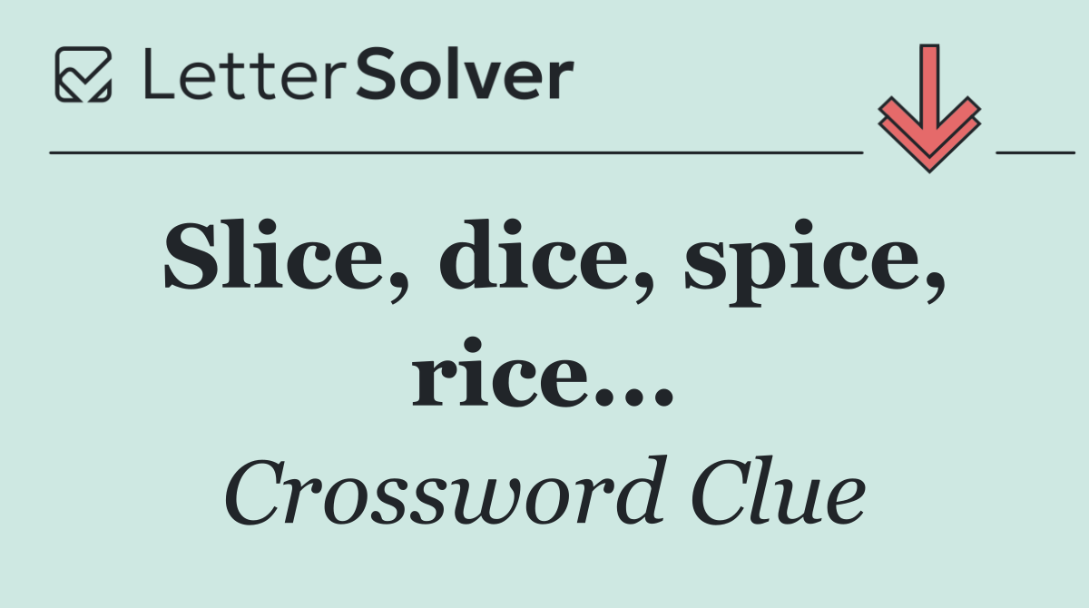 Slice, dice, spice, rice...