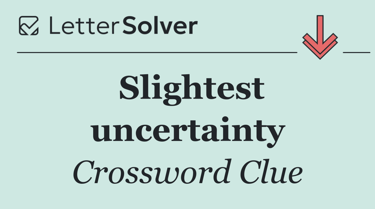 Slightest uncertainty