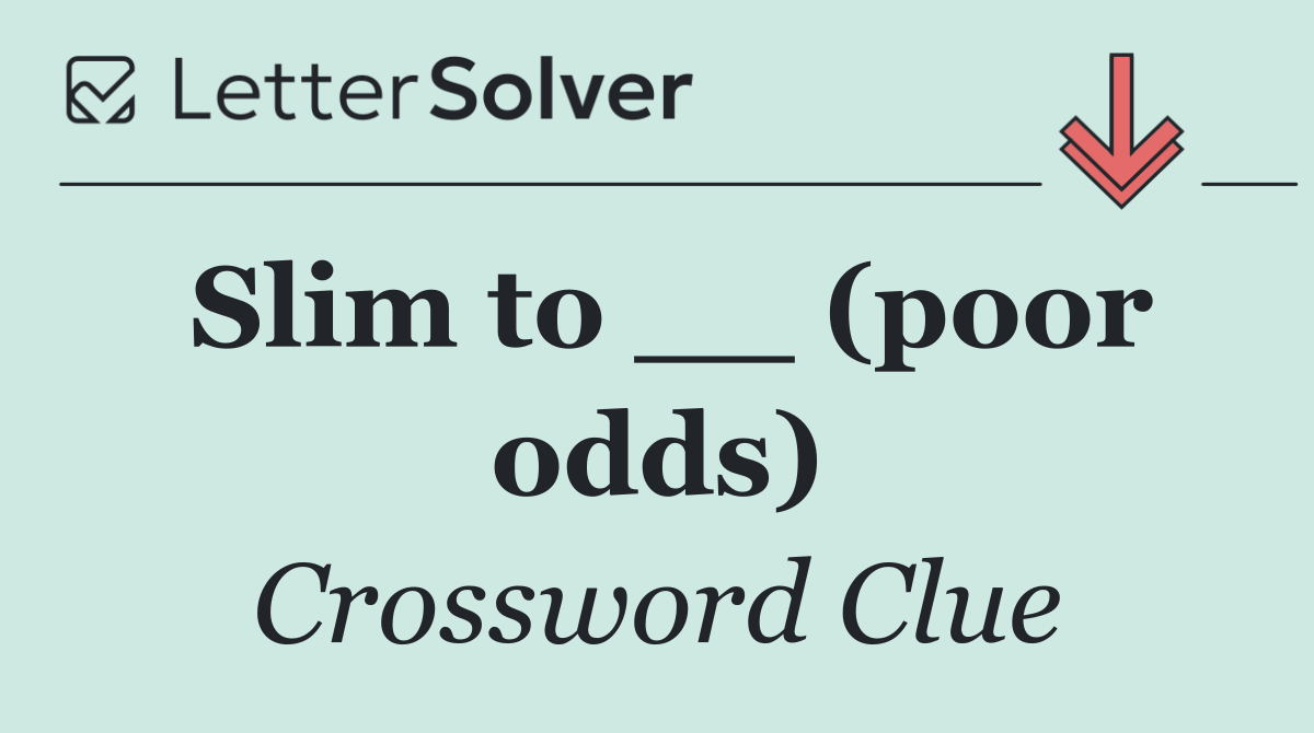Slim to __ (poor odds)