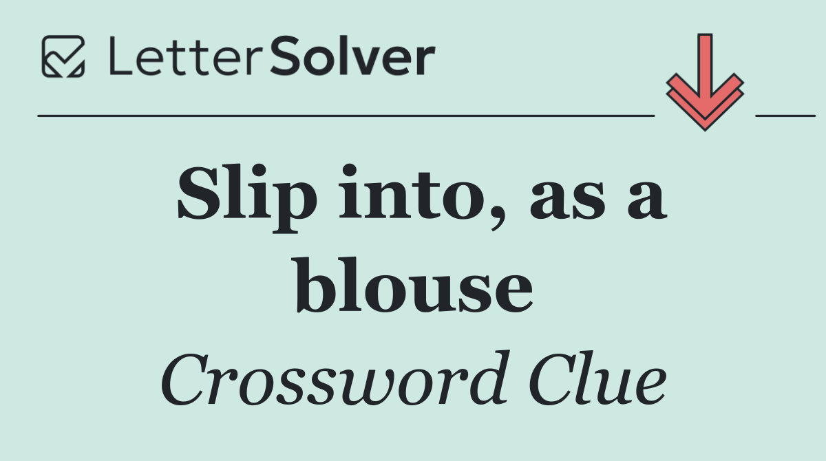 Slip into, as a blouse