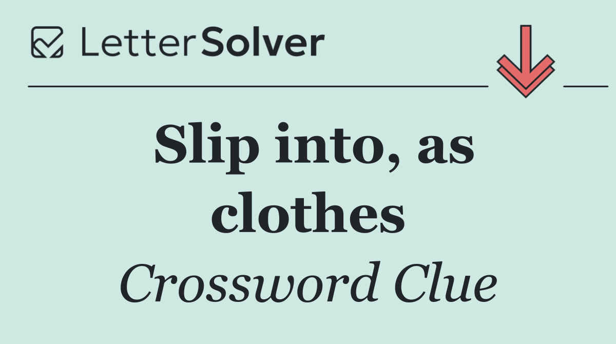 Slip into, as clothes