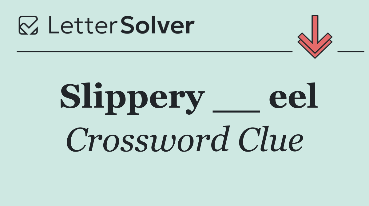 Slippery __ eel