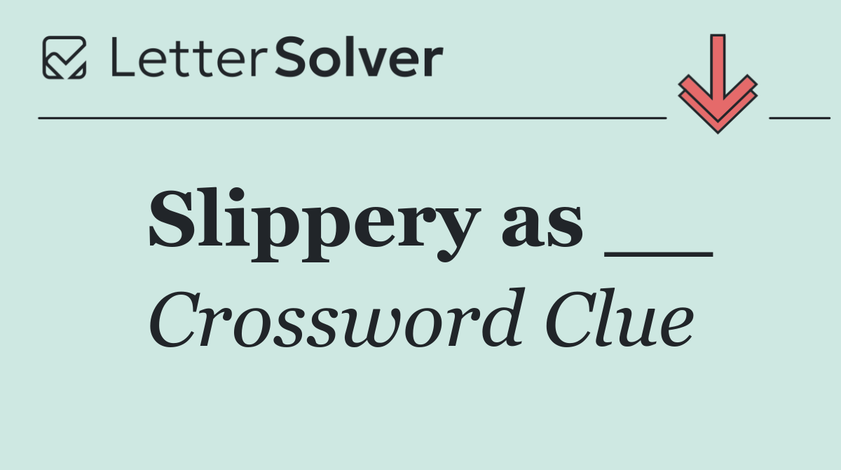 Slippery as __