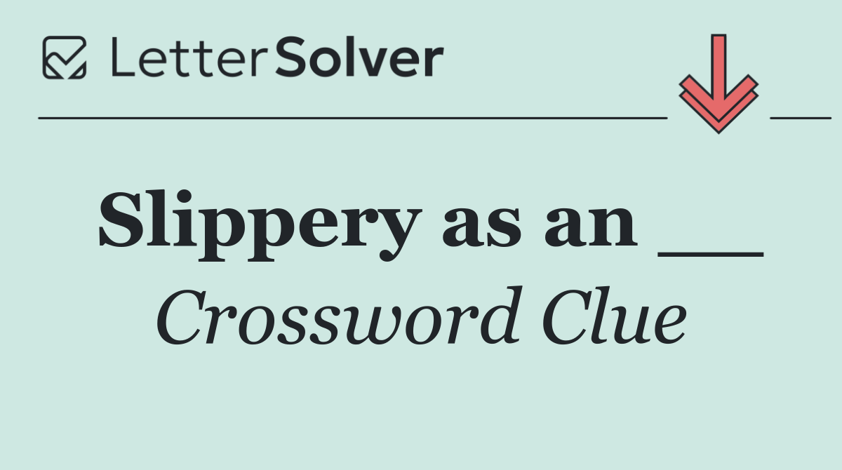 Slippery as an __