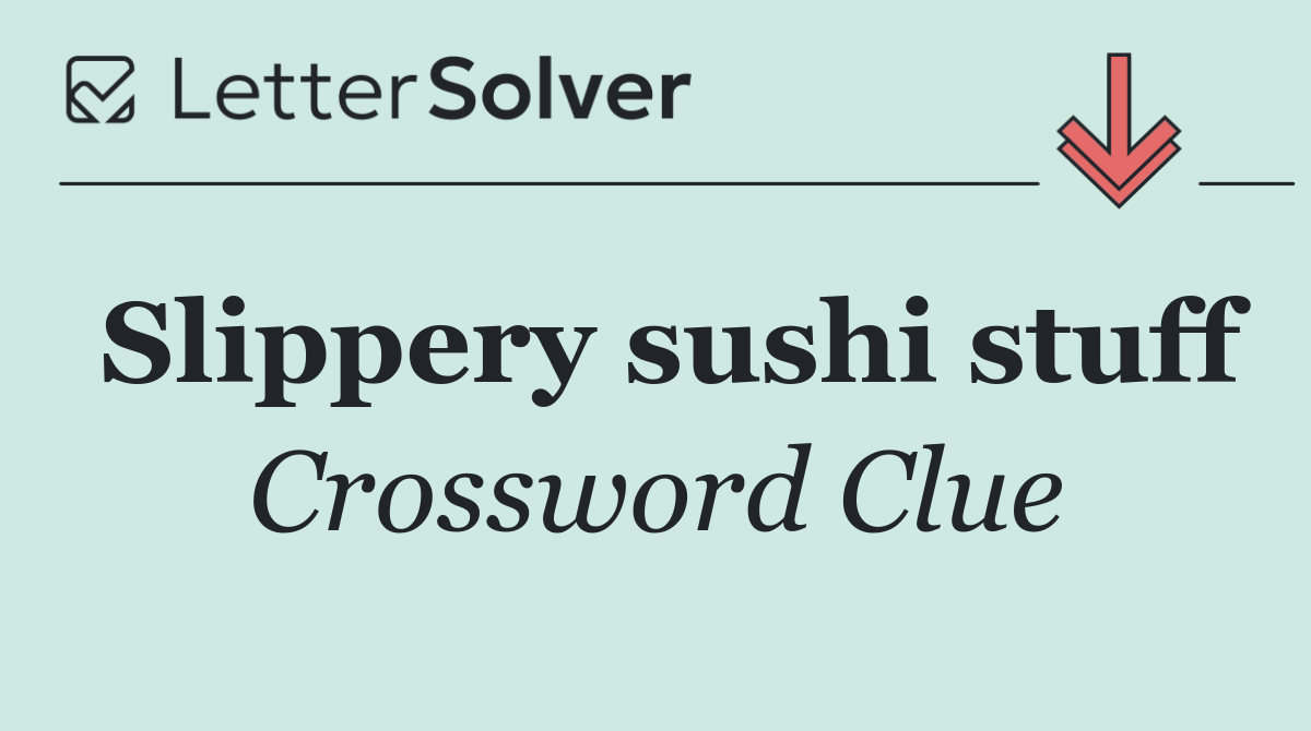 Slippery sushi stuff