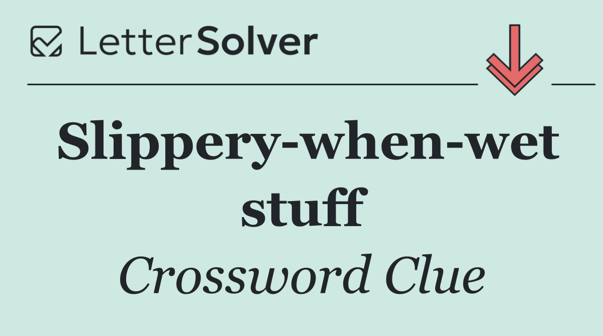 Slippery when wet stuff