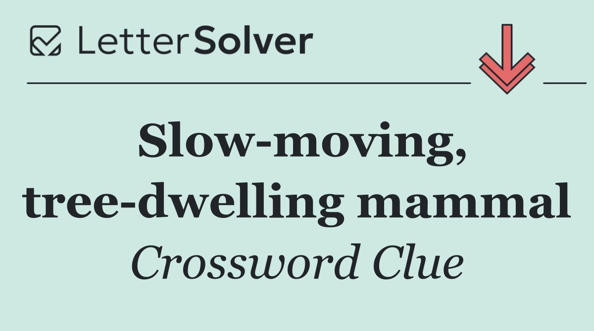 Slow moving, tree dwelling mammal
