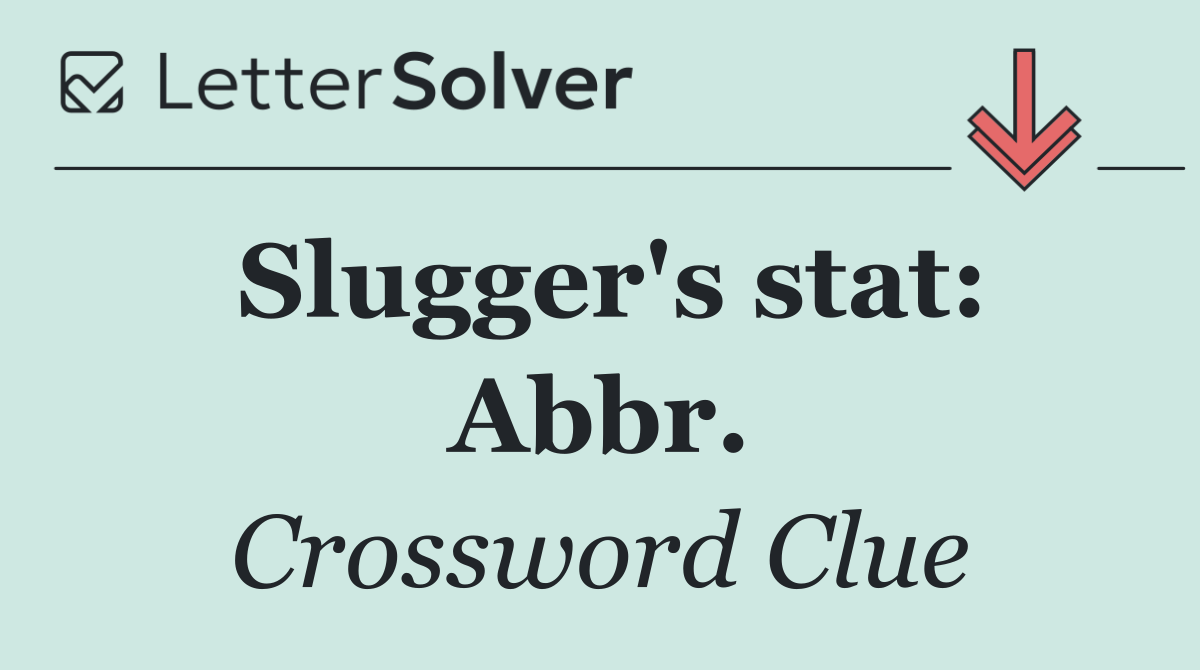 Slugger's stat: Abbr.
