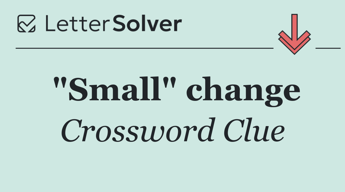 "Small" change