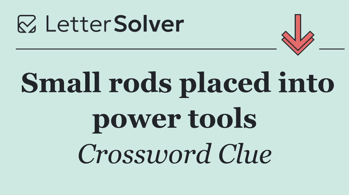 Small rods placed into power tools