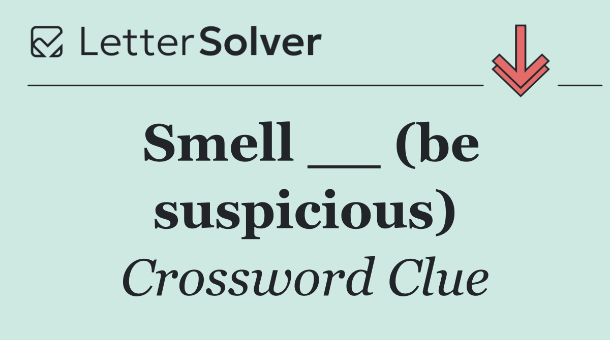 Smell __ (be suspicious)