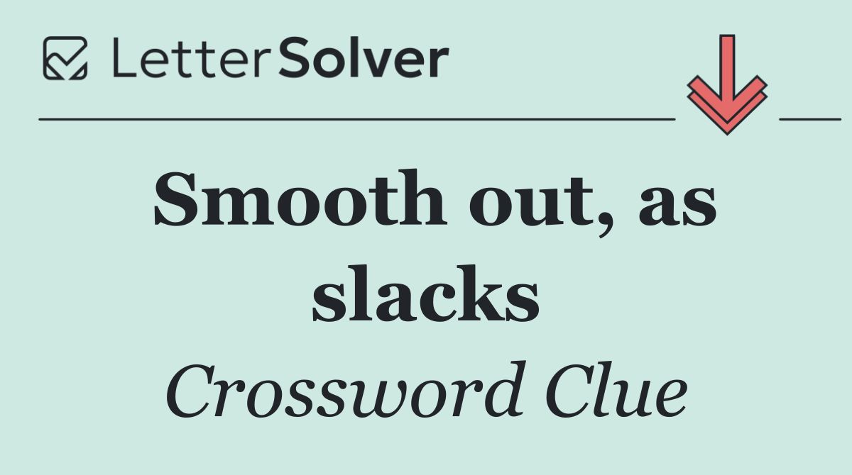 Smooth out, as slacks