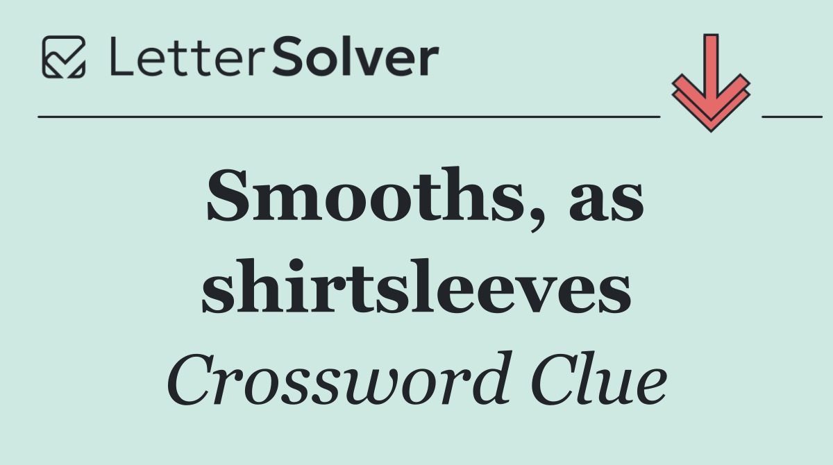 Smooths, as shirtsleeves