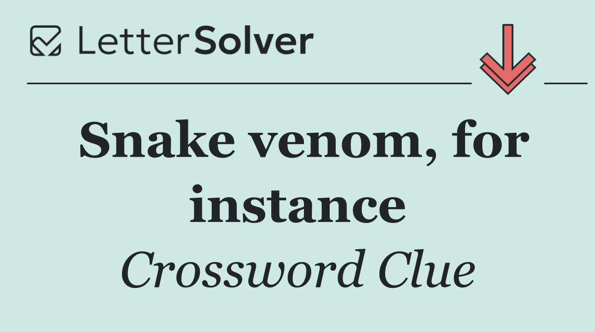 Snake venom, for instance