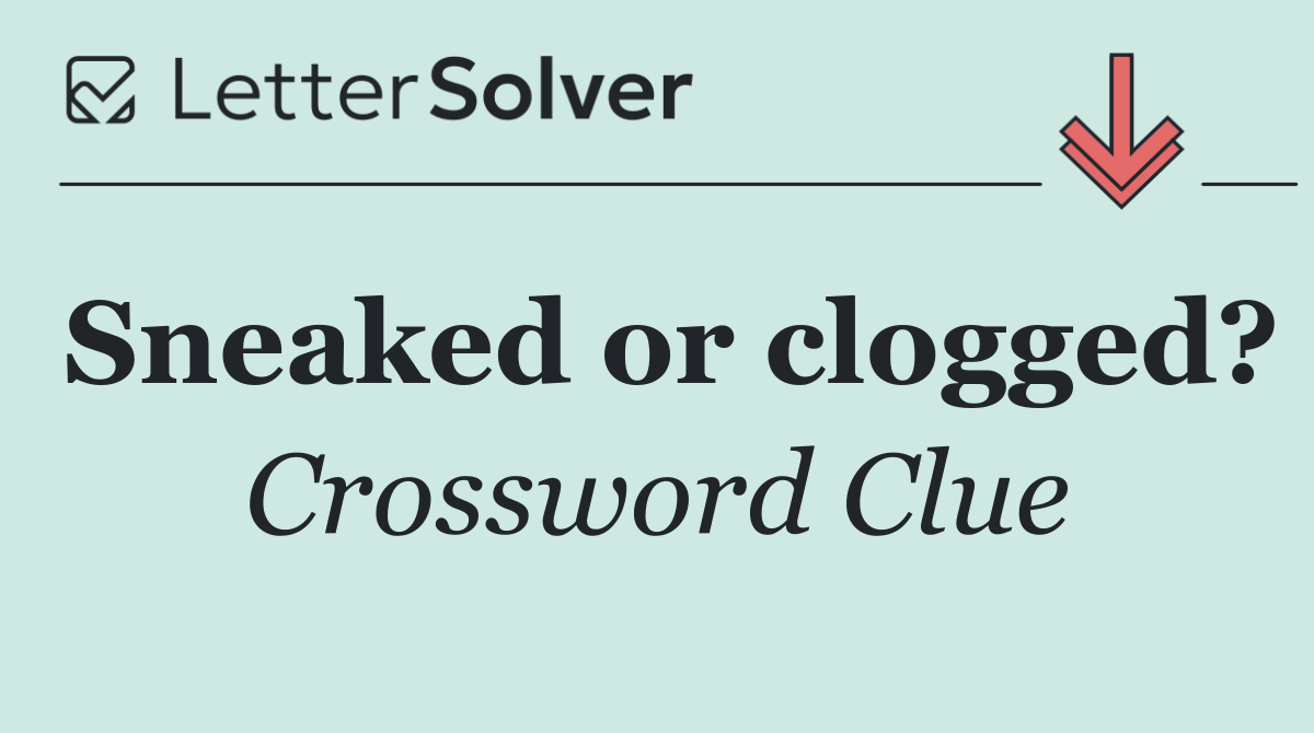 Sneaked or clogged?
