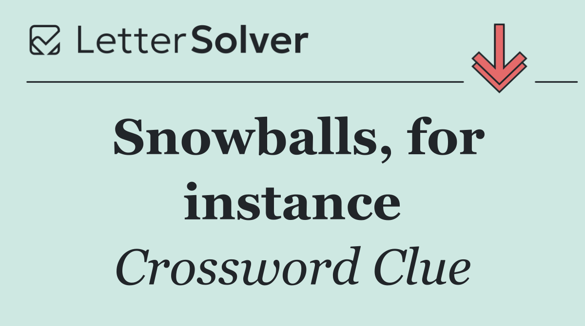 Snowballs, for instance