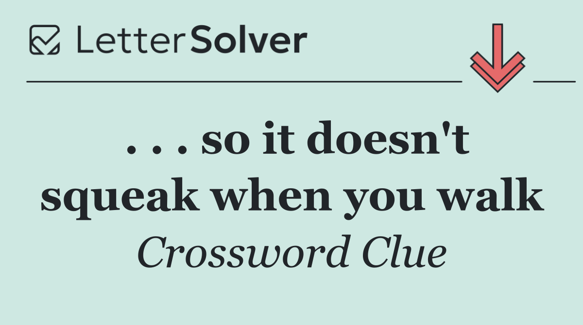 . . . so it doesn't squeak when you walk