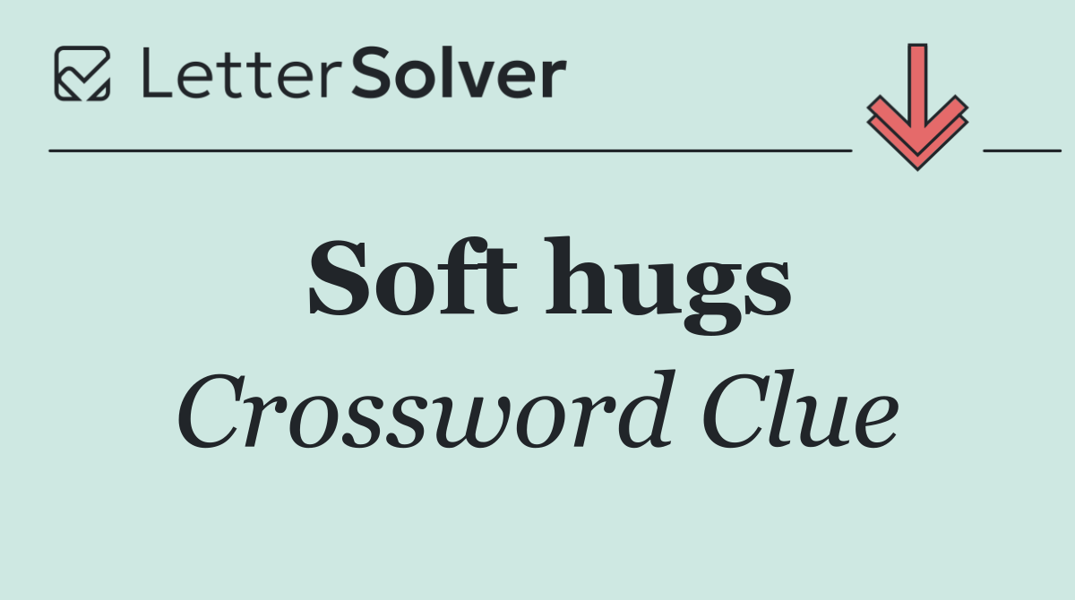 Soft hugs