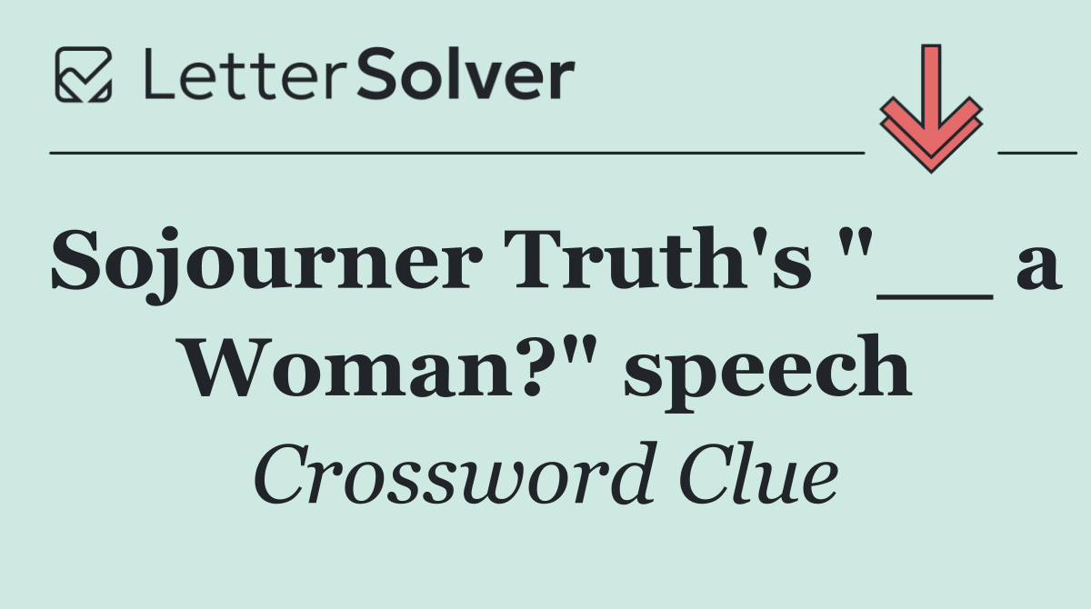 Sojourner Truth's "__ a Woman?" speech