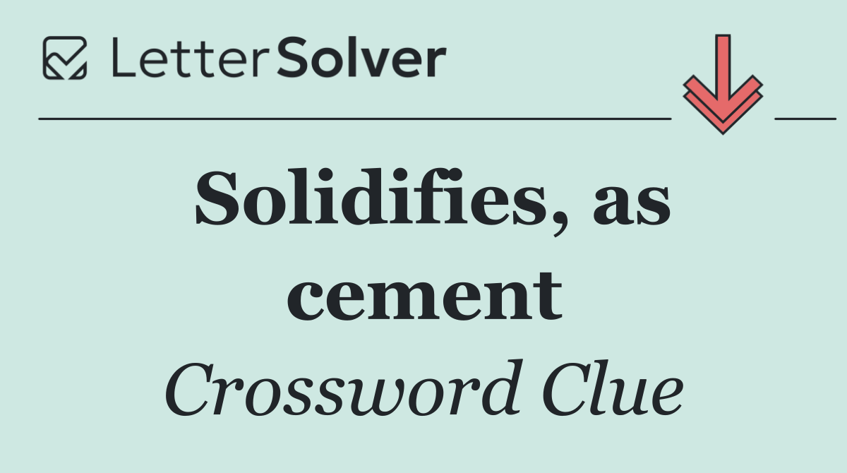 Solidifies, as cement