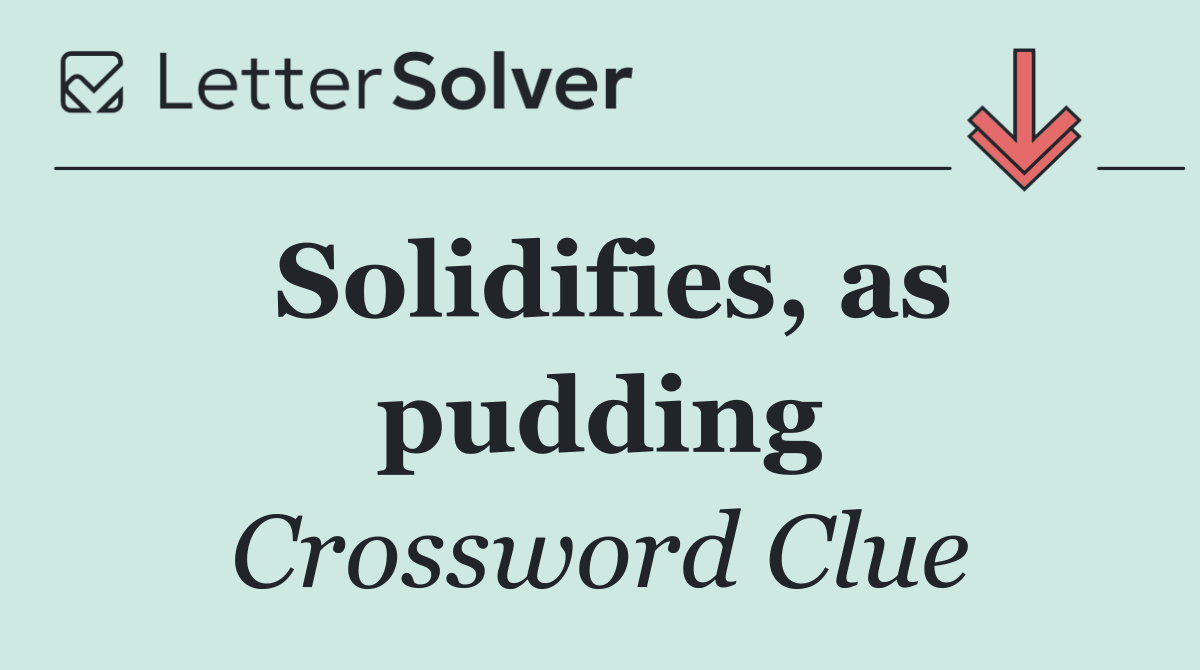 Solidifies, as pudding