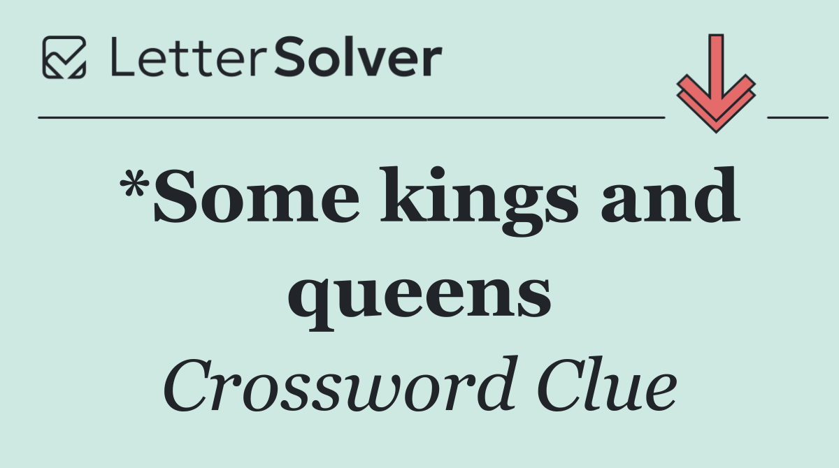 *Some kings and queens