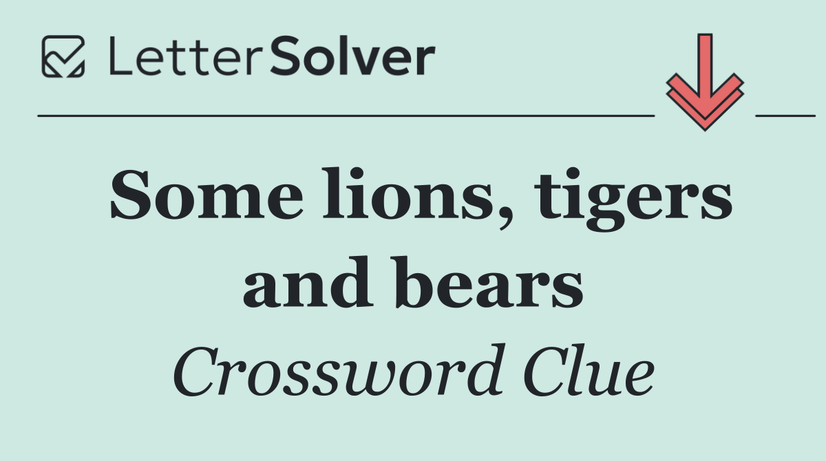Some lions, tigers and bears