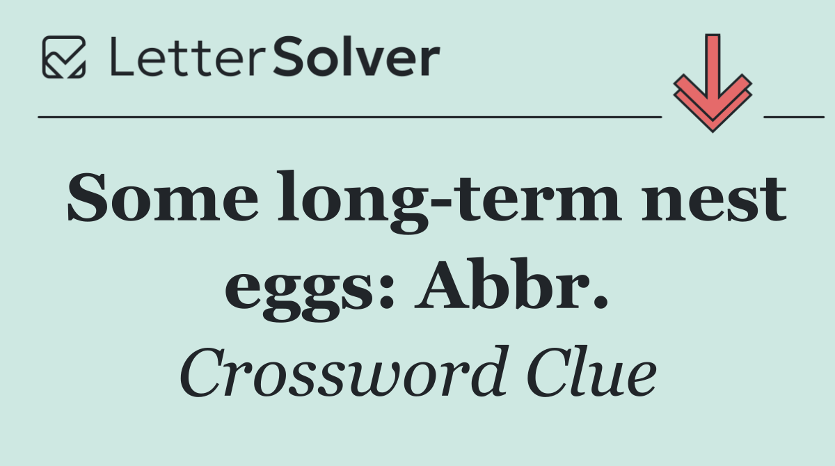 Some long term nest eggs: Abbr.
