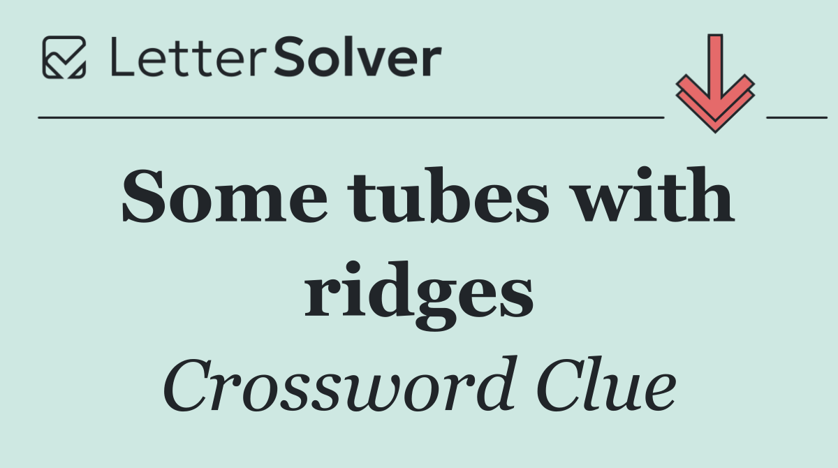 Some tubes with ridges